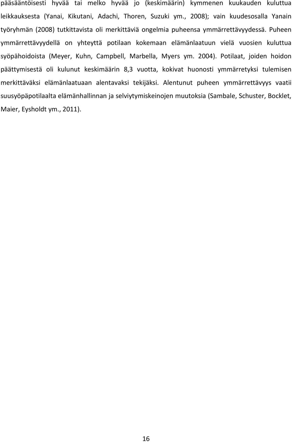 Puheen ymmärrettävyydellä on yhteyttä potilaan kokemaan elämänlaatuun vielä vuosien kuluttua syöpähoidoista (Meyer, Kuhn, Campbell, Marbella, Myers ym. 2004).