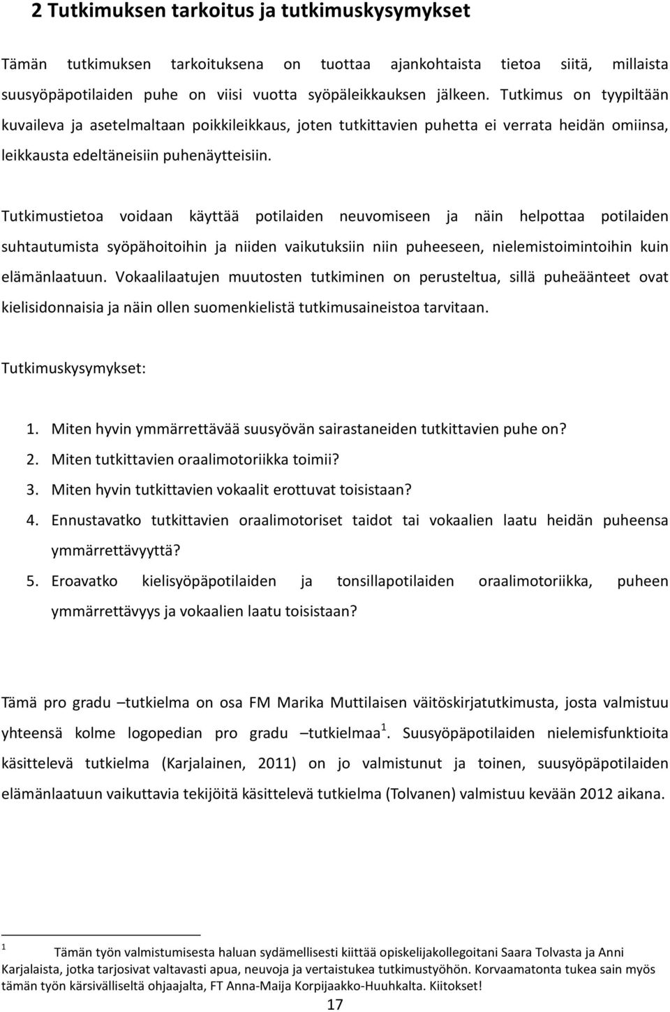 Tutkimustietoa voidaan käyttää potilaiden neuvomiseen ja näin helpottaa potilaiden suhtautumista syöpähoitoihin ja niiden vaikutuksiin niin puheeseen, nielemistoimintoihin kuin elämänlaatuun.