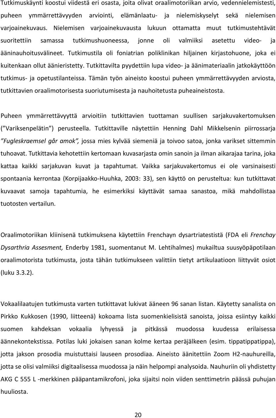 Tutkimustila oli foniatrian poliklinikan hiljainen kirjastohuone, joka ei kuitenkaan ollut äänieristetty.