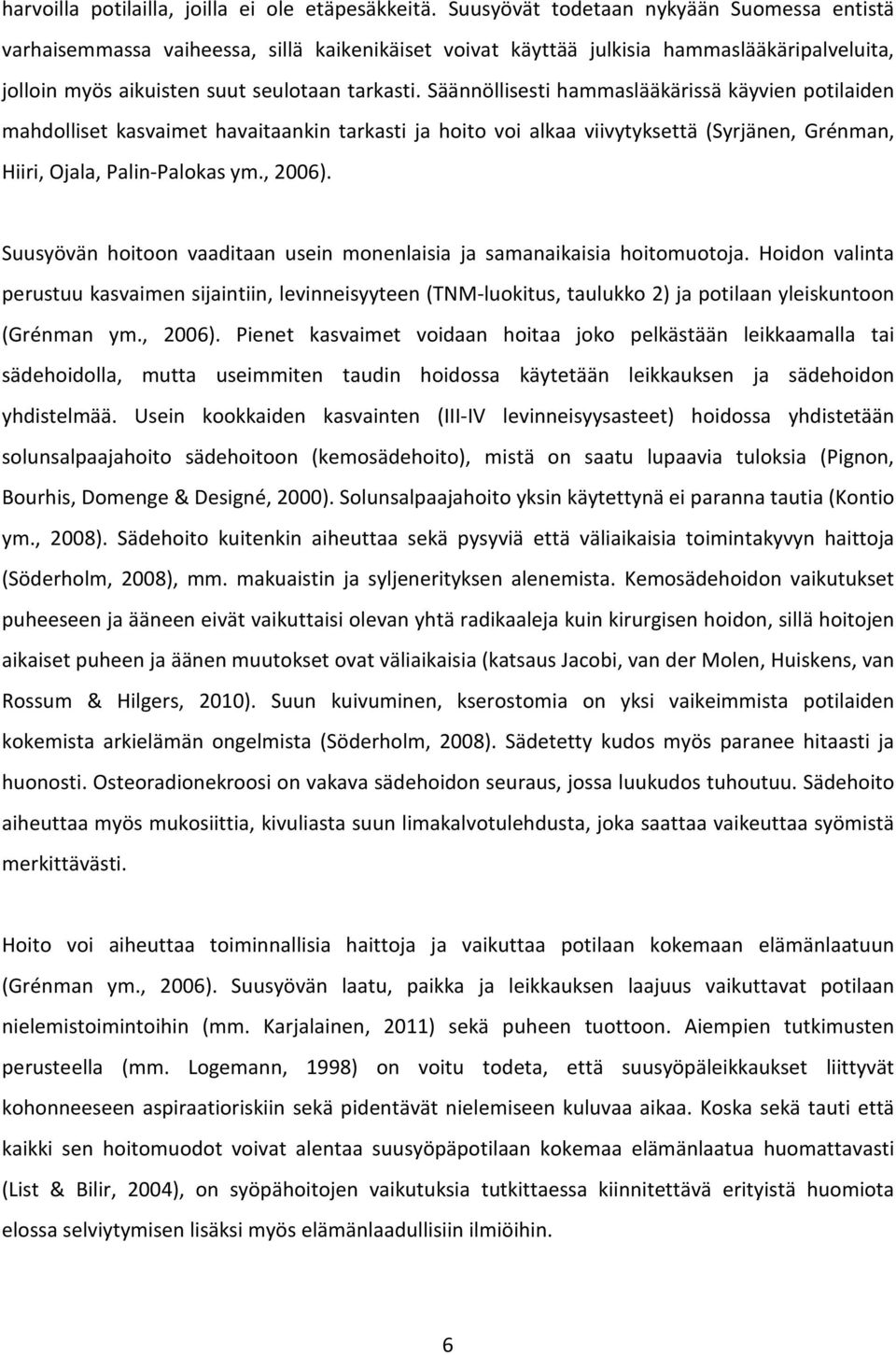 Säännöllisesti hammaslääkärissä käyvien potilaiden mahdolliset kasvaimet havaitaankin tarkasti ja hoito voi alkaa viivytyksettä (Syrjänen, Grénman, Hiiri, Ojala, Palin-Palokas ym., 2006).