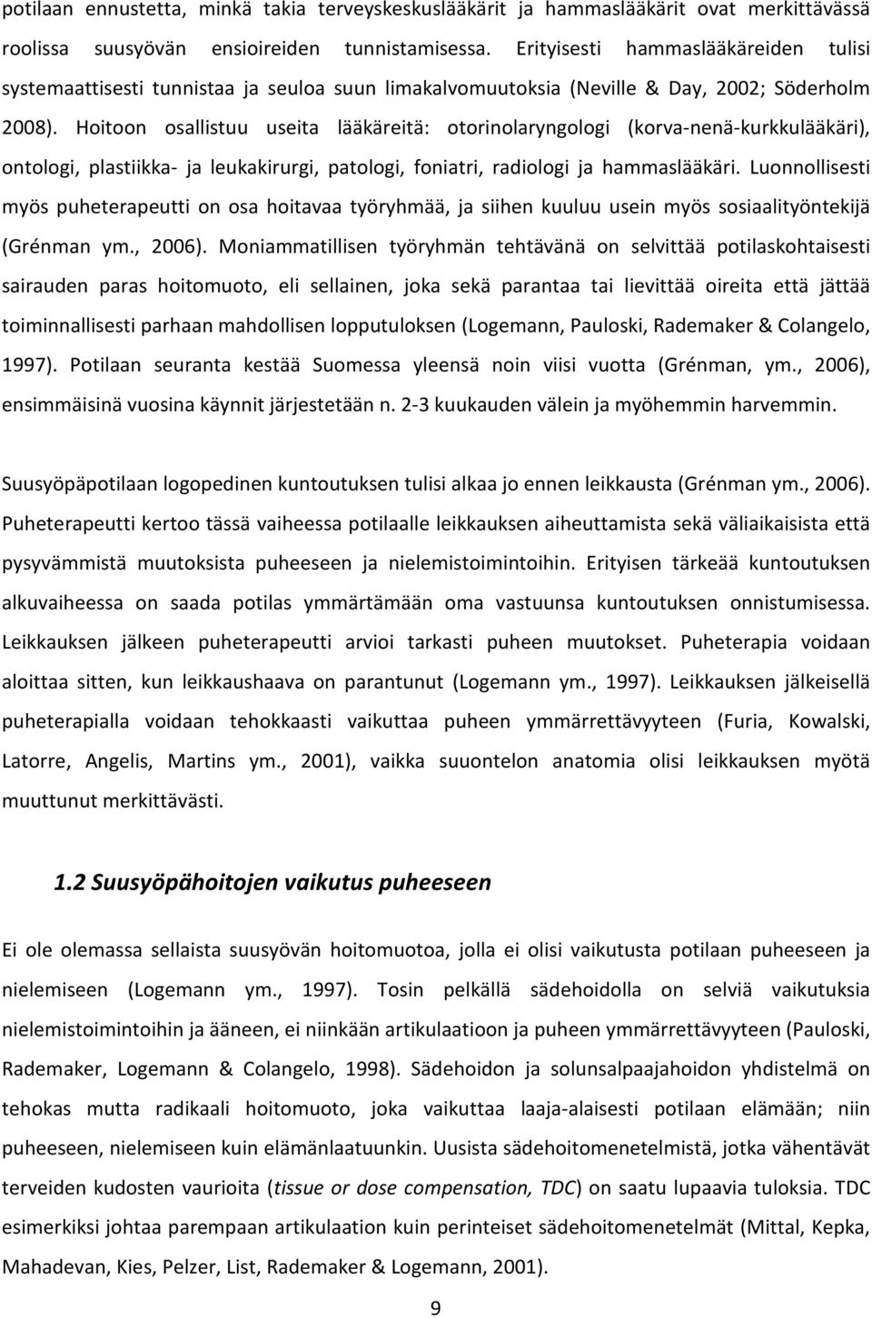 Hoitoon osallistuu useita lääkäreitä: otorinolaryngologi (korva-nenä-kurkkulääkäri), ontologi, plastiikka- ja leukakirurgi, patologi, foniatri, radiologi ja hammaslääkäri.