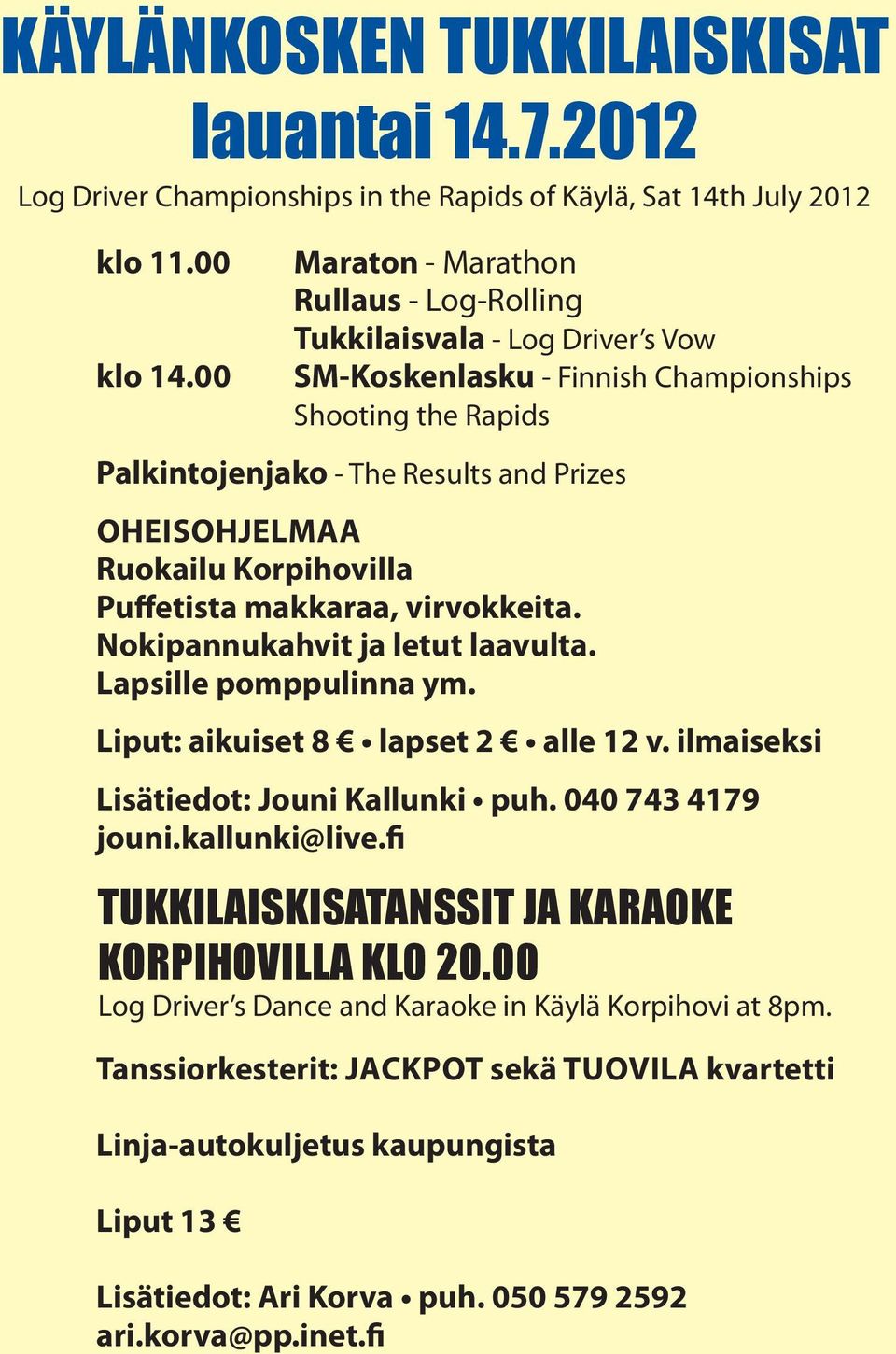 Korpihovilla Puffetista makkaraa, virvokkeita. Nokipannukahvit ja letut laavulta. Lapsille pomppulinna ym. Liput: aikuiset 8 lapset 2 alle 12 v. ilmaiseksi Lisätiedot: Jouni Kallunki puh.