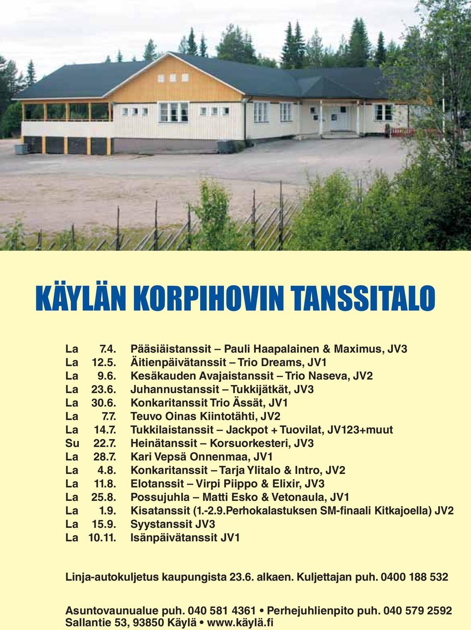 8. Konkaritanssit Tarja Ylitalo & Intro, JV2 La 11.8. Elotanssit Virpi Piippo & Elixir, JV3 La 25.8. Possujuhla Matti Esko & Vetonaula, JV1 La 1.9. Kisatanssit (1.-2.9.Perhokalastuksen SM-finaali Kitkajoella) JV2 La 15.