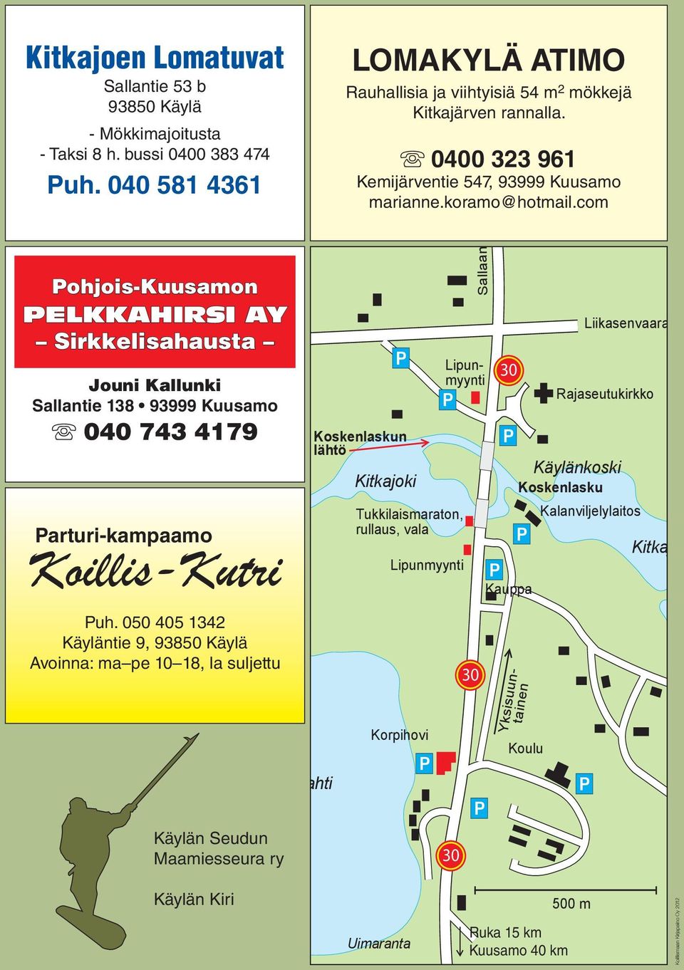 com Pohjois-Kuusamon PELKKAHIRSI AY Sirkkelisahausta Jouni Kallunki Sallantie 138 93999 Kuusamo 040 743 4179 Parturi-kampaamo Koillis-Kutri Koskenlaskun lähtö Kitkajoki Tukkilaismaraton, rullaus,