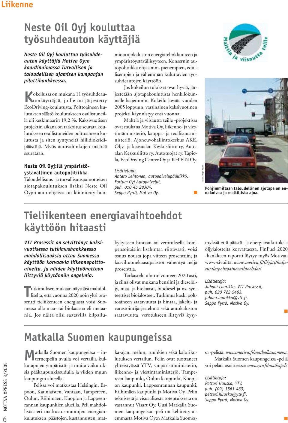 Kaksivuotisen projektin aikana on tarkoitus seurata koulutukseen osallistuneiden polttoaineen kulutusta ja siten syntyneitä hiilidioksidipäästöjä. Myös autovahinkojen määrää seurataan.