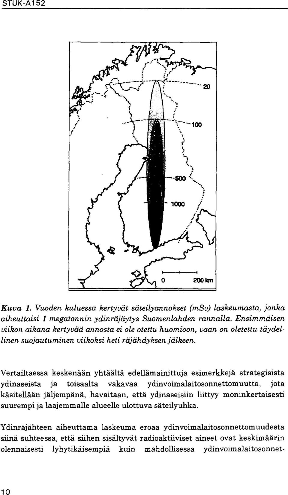 Vertailtaessa keskenään yhtäältä edellämainittuja esimerkkejä strategisista ydinaseista ja toisaalta vakavaa ydinvoimalaitosonnettomuutta, jota käsitellään jäljempänä, havaitaan, että