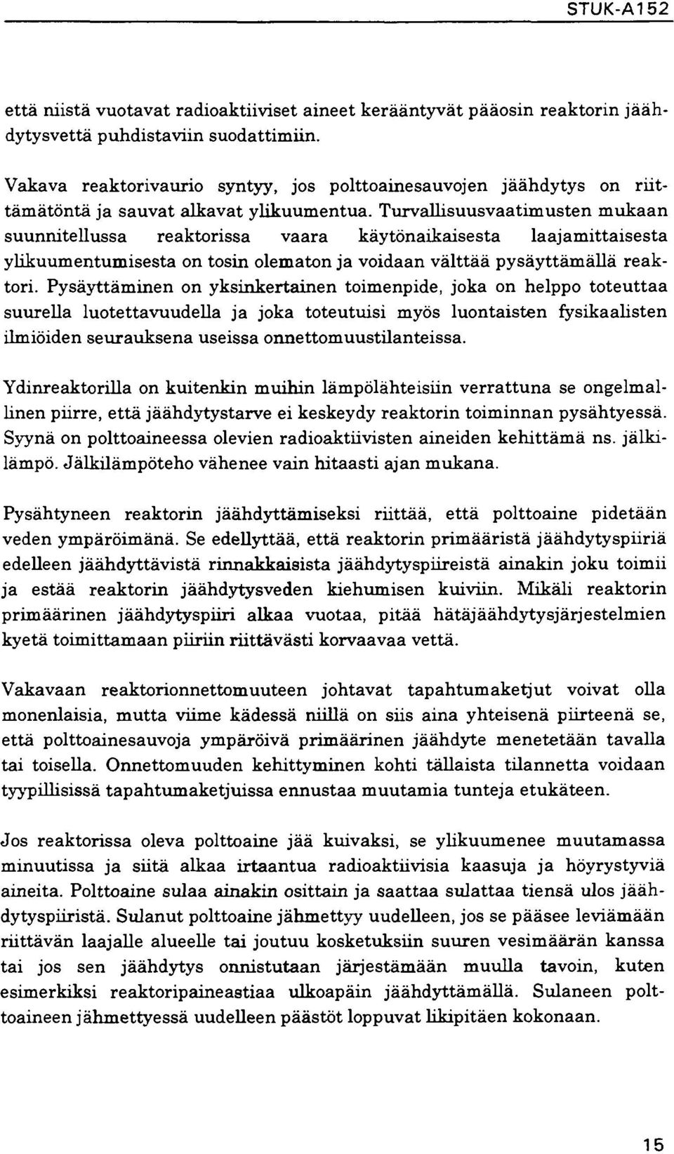 Turvallisuusvaatimusten mukaan suunnitellussa reaktorissa vaara käytönaikaisesta laajamittaisesta ylikuumentumisesta on tosin olematon ja voidaan välttää pysäyttämällä reaktori.