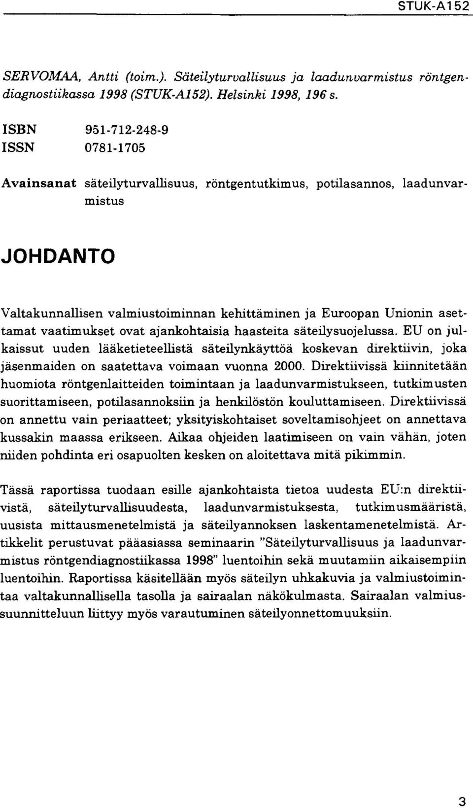 vaatimukset ovat ajankohtaisia haasteita säteilysuojelussa. EU on julkaissut uuden lääketieteellistä säteilynkäyttöä koskevan direktiivin, joka jäsenmaiden on saatettava voimaan vuonna 2000.