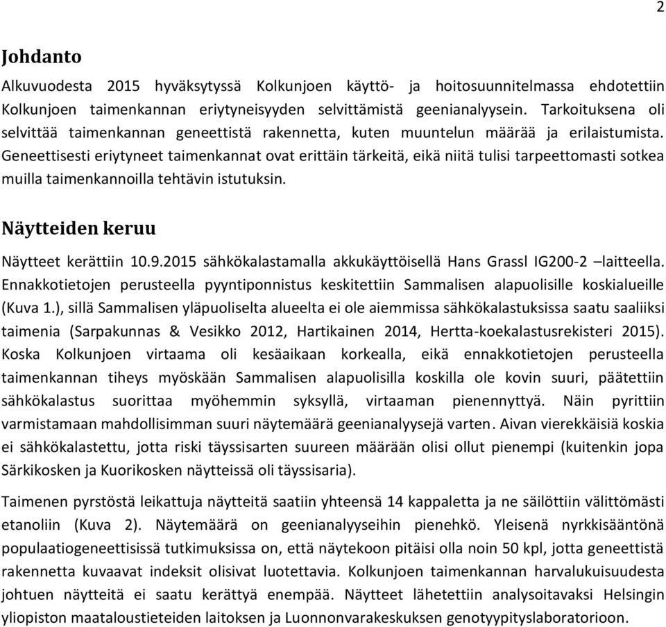 Geneettisesti eriytyneet taimenkannat ovat erittäin tärkeitä, eikä niitä tulisi tarpeettomasti sotkea muilla taimenkannoilla tehtävin istutuksin. Näytteiden keruu Näytteet kerättiin 10.9.