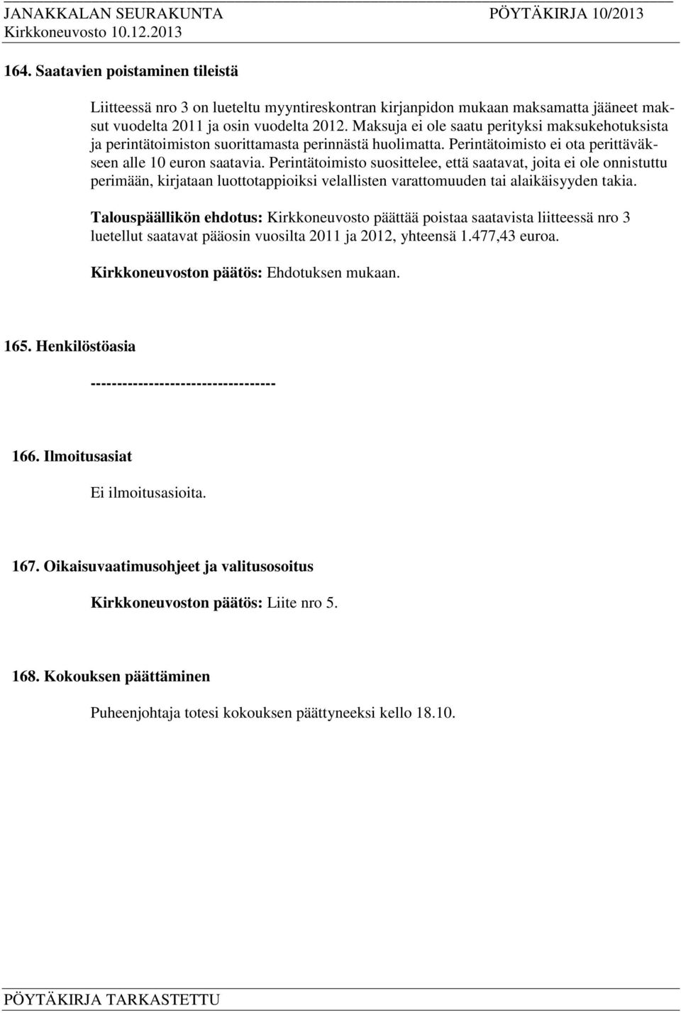 Perintätoimisto suosittelee, että saatavat, joita ei ole onnistuttu perimään, kirjataan luottotappioiksi velallisten varattomuuden tai alaikäisyyden takia.
