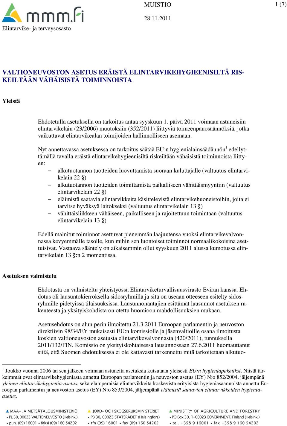 päivä 2011 voimaan astuneisiin elintarvikelain (23/2006) muutoksiin (352/2011) liittyviä toimeenpanosäännöksiä, jotka vaikuttavat elintarvikealan toimijoiden hallinnolliseen asemaan.