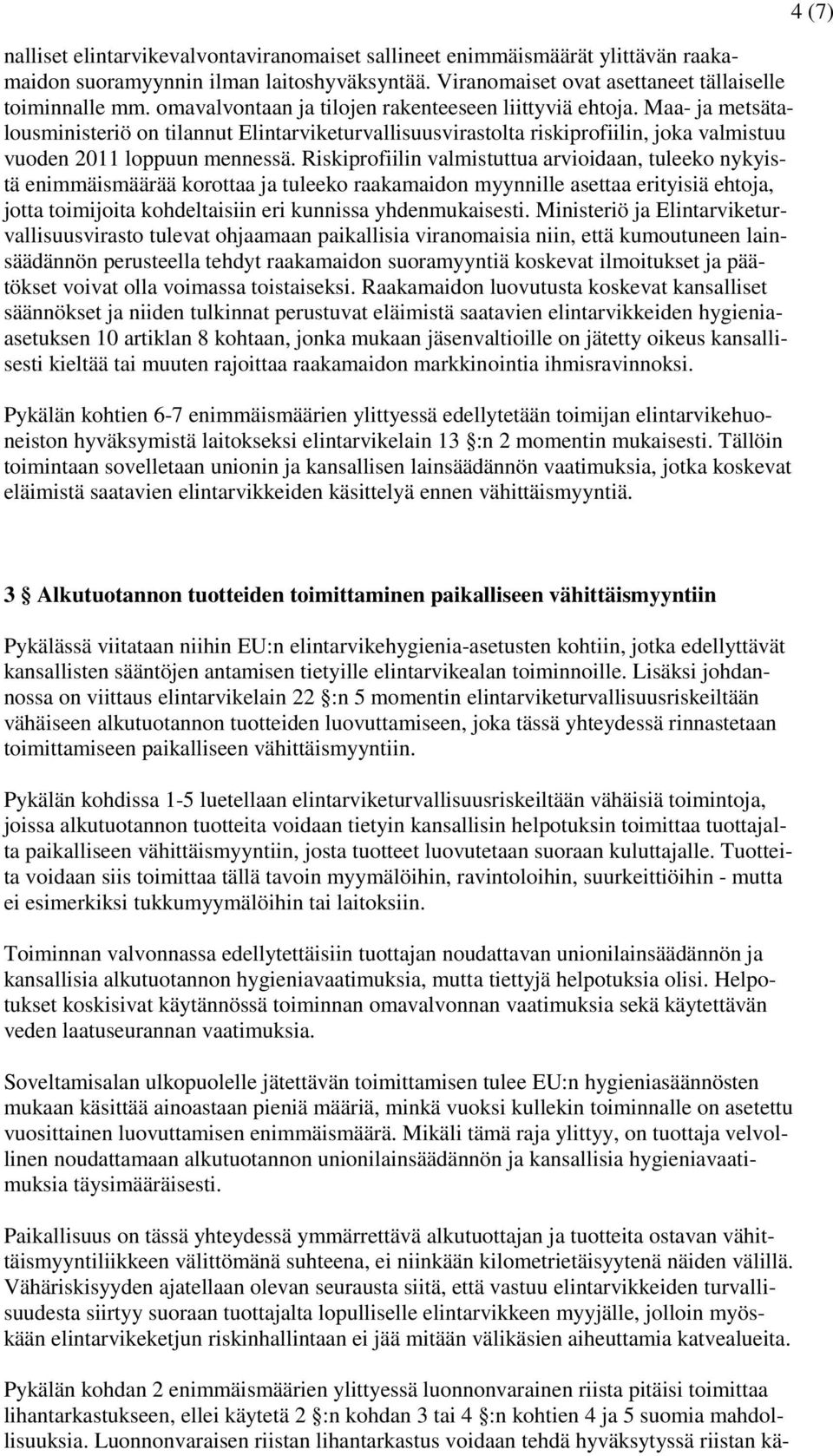 Riskiprofiilin valmistuttua arvioidaan, tuleeko nykyistä enimmäismäärää korottaa ja tuleeko raakamaidon myynnille asettaa erityisiä ehtoja, jotta toimijoita kohdeltaisiin eri kunnissa yhdenmukaisesti.