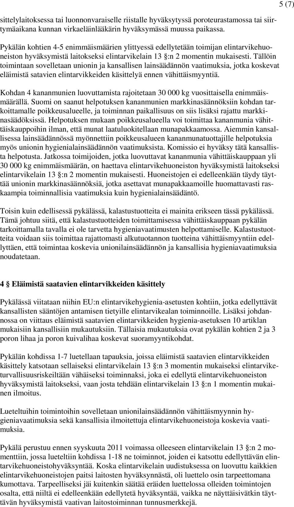 Tällöin toimintaan sovelletaan unionin ja kansallisen lainsäädännön vaatimuksia, jotka koskevat eläimistä satavien elintarvikkeiden käsittelyä ennen vähittäismyyntiä.