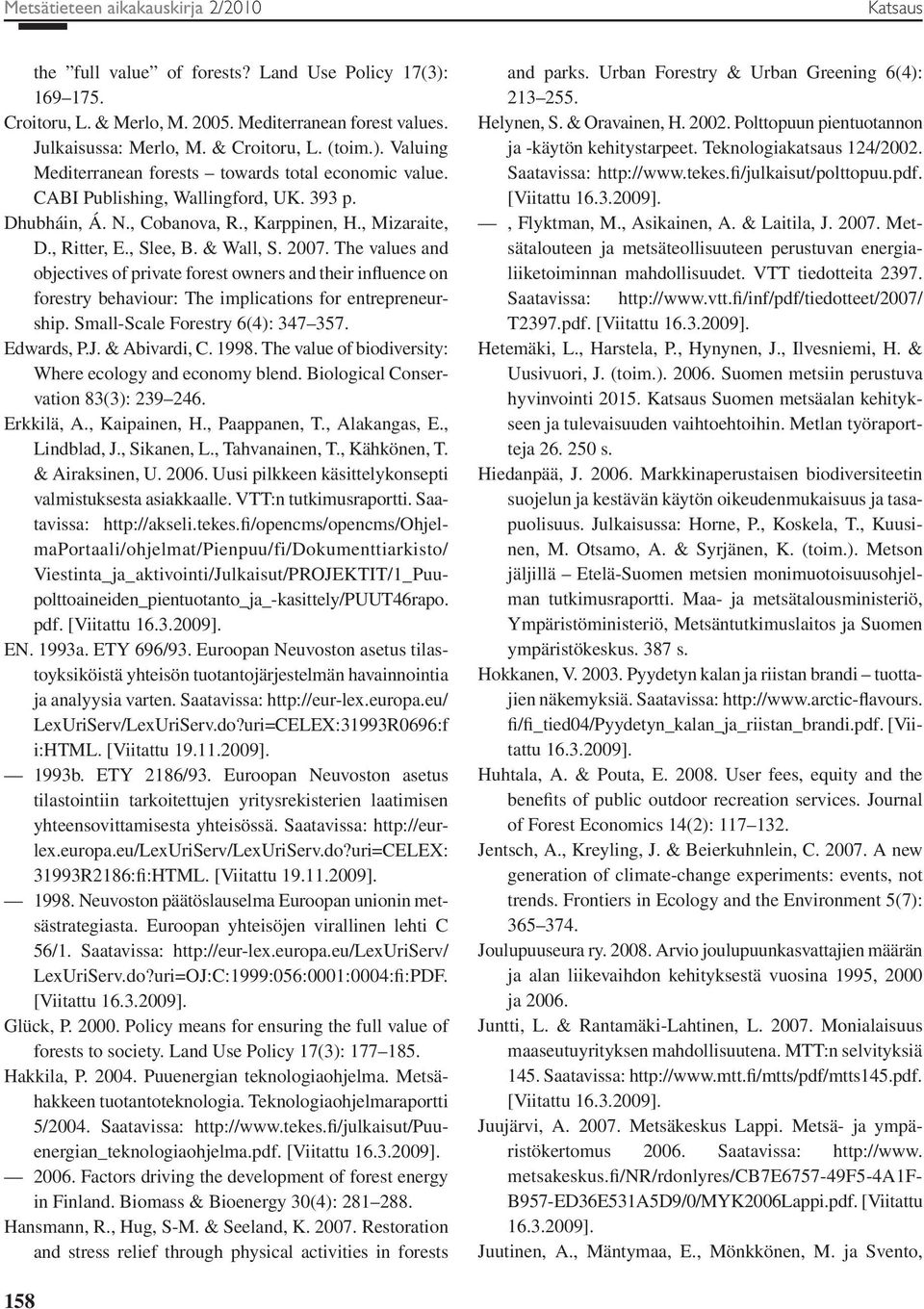 & Wall, S. 2007. The values and objectives of private forest owners and their influence on forestry behaviour: The implications for entrepreneurship. Small-Scale Forestry 6(4): 347 357. Edwards, P.J.