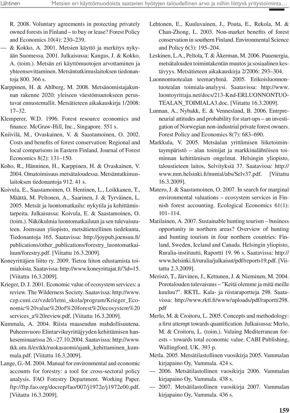 & Kokko, A. (toim.). Metsän eri käyttömuotojen arvottaminen ja yhteensovittaminen. Metsäntutkimuslaitoksen tiedonantoja 800. 366 s. Karppinen, H. & Ahlberg, M. 2008.