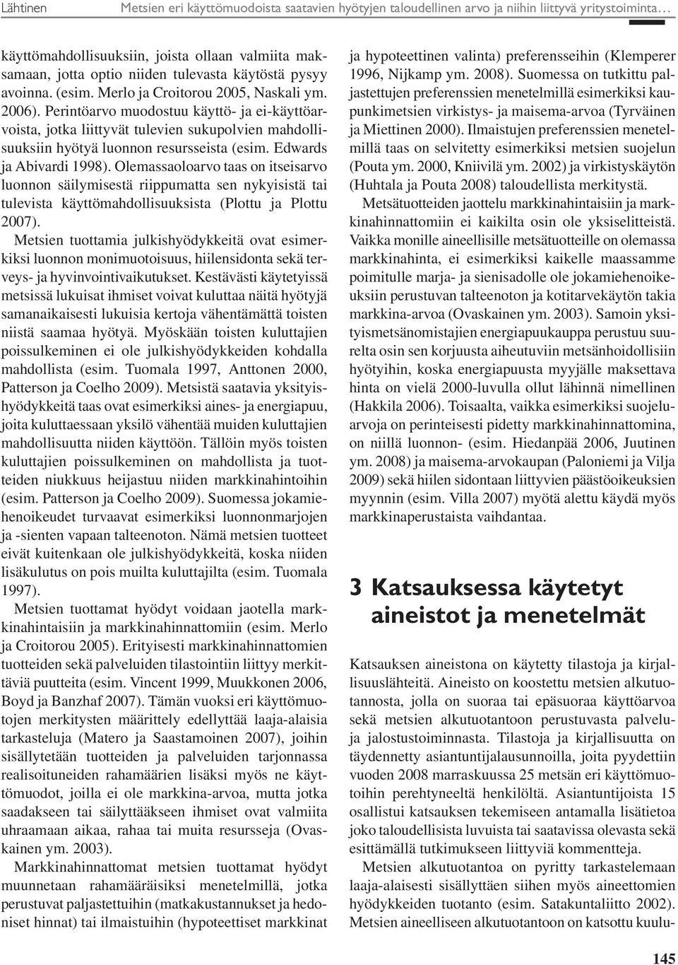 Perintöarvo muodostuu käyttö- ja ei-käyttöarvoista, jotka liittyvät tulevien sukupolvien mahdollisuuksiin hyötyä luonnon resursseista (esim. Edwards ja Abivardi 1998).