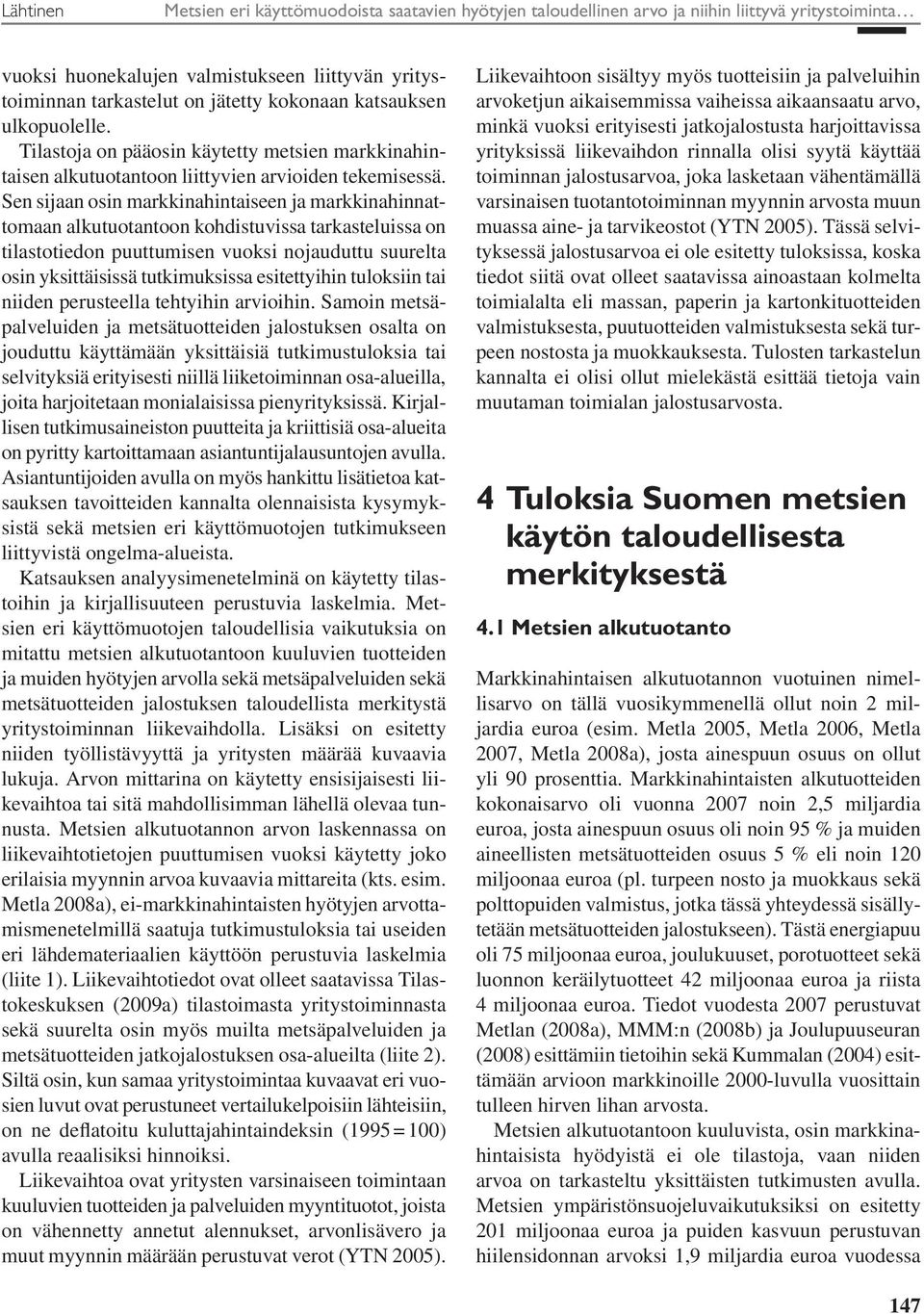 Sen sijaan osin markkinahintaiseen ja markkinahinnattomaan alkutuotantoon kohdistuvissa tarkasteluissa on tilastotiedon puuttumisen vuoksi nojauduttu suurelta osin yksittäisissä tutkimuksissa