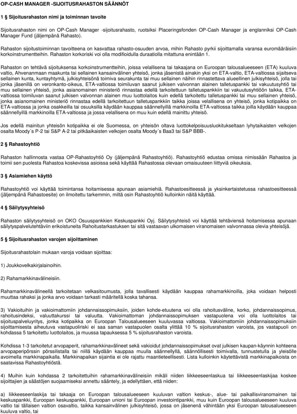 Rahaston sijoitustoiminnan tavoitteena on kasvattaa rahasto-osuuden arvoa, mihin Rahasto pyrkii sijoittamalla varansa euromääräisiin korkoinstrumentteihin.