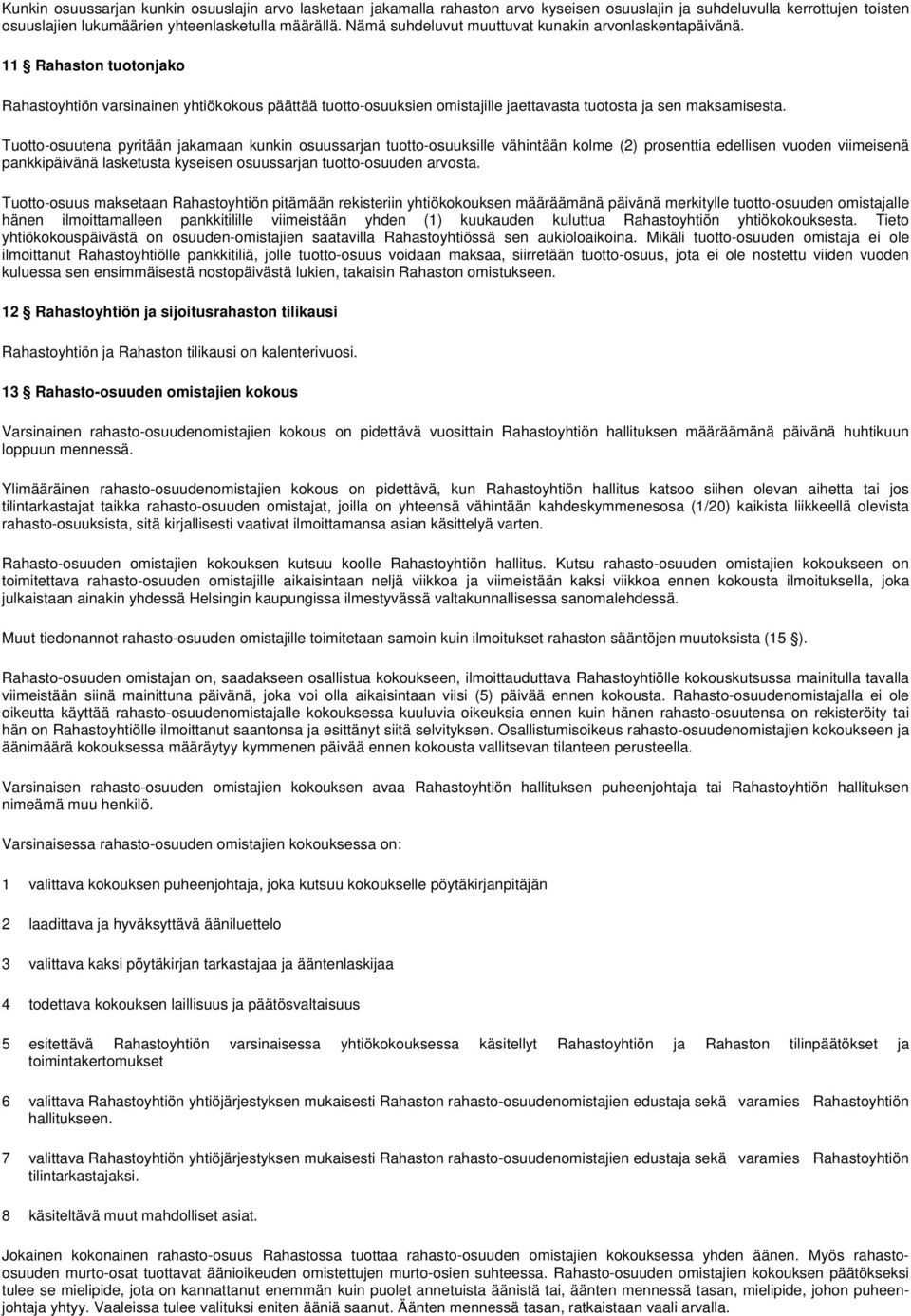 Tuotto-osuutena pyritään jakamaan kunkin osuussarjan tuotto-osuuksille vähintään kolme (2) prosenttia edellisen vuoden viimeisenä pankkipäivänä lasketusta kyseisen osuussarjan tuotto-osuuden arvosta.