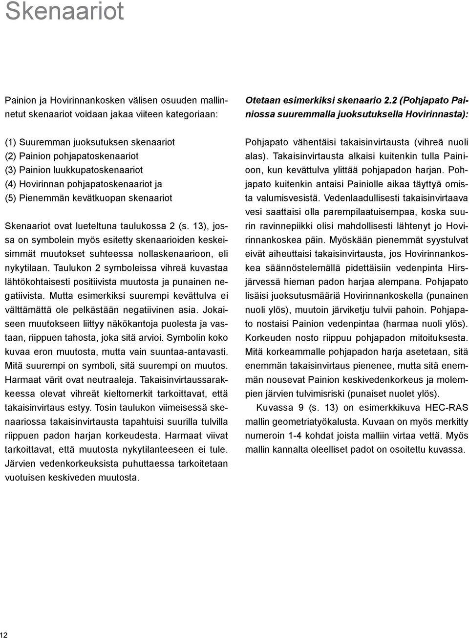 pohjapatoskenaariot ja (5) Pienemmän kevätkuopan skenaariot Skenaariot ovat lueteltuna taulukossa 2 (s.