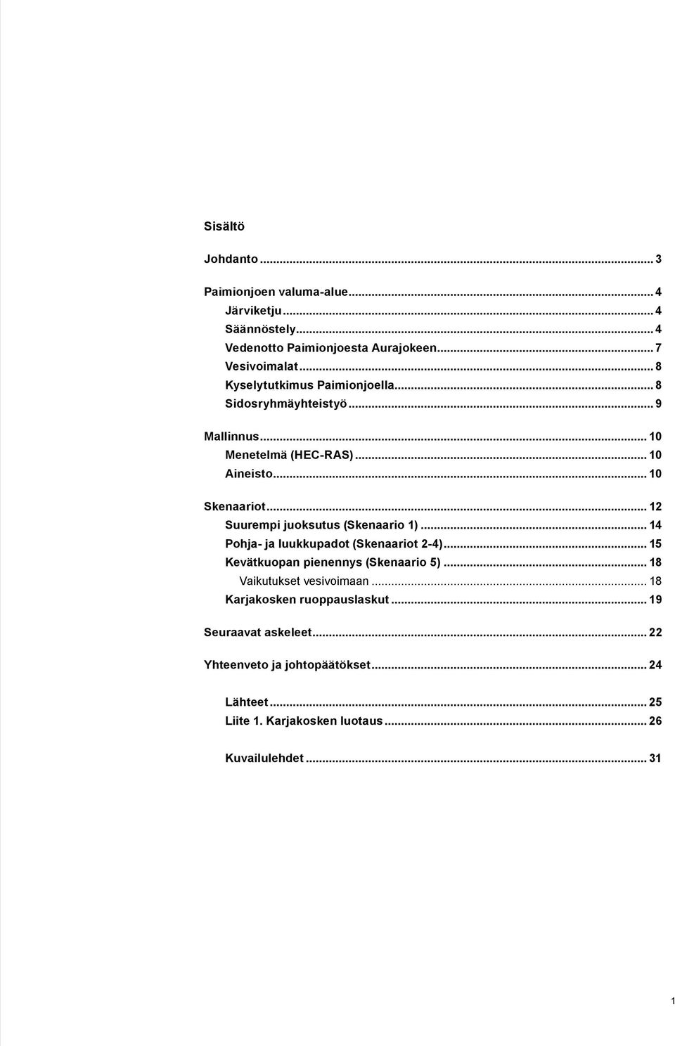 .. 12 Suurempi juoksutus (Skenaario 1)... 14 Pohja- ja luukkupadot (Skenaariot 2-4)... 15 Kevätkuopan pienennys (Skenaario 5).