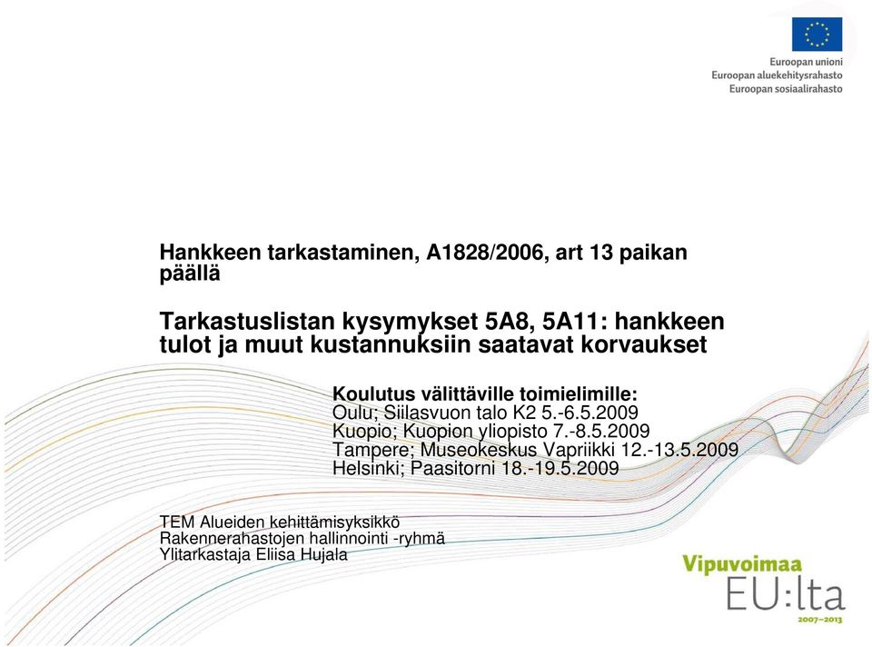 5.2009 Kuopio; Kuopion yliopisto 7.-8.5.2009 Tampere; Museokeskus Vapriikki 12.-13.5.2009 Helsinki; Paasitorni 18.