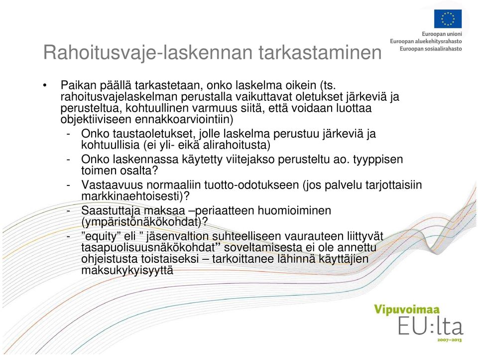 laskelma perustuu järkeviä ja kohtuullisia (ei yli- eikä alirahoitusta) - Onko laskennassa käytetty viitejakso perusteltu ao. tyyppisen toimen osalta?