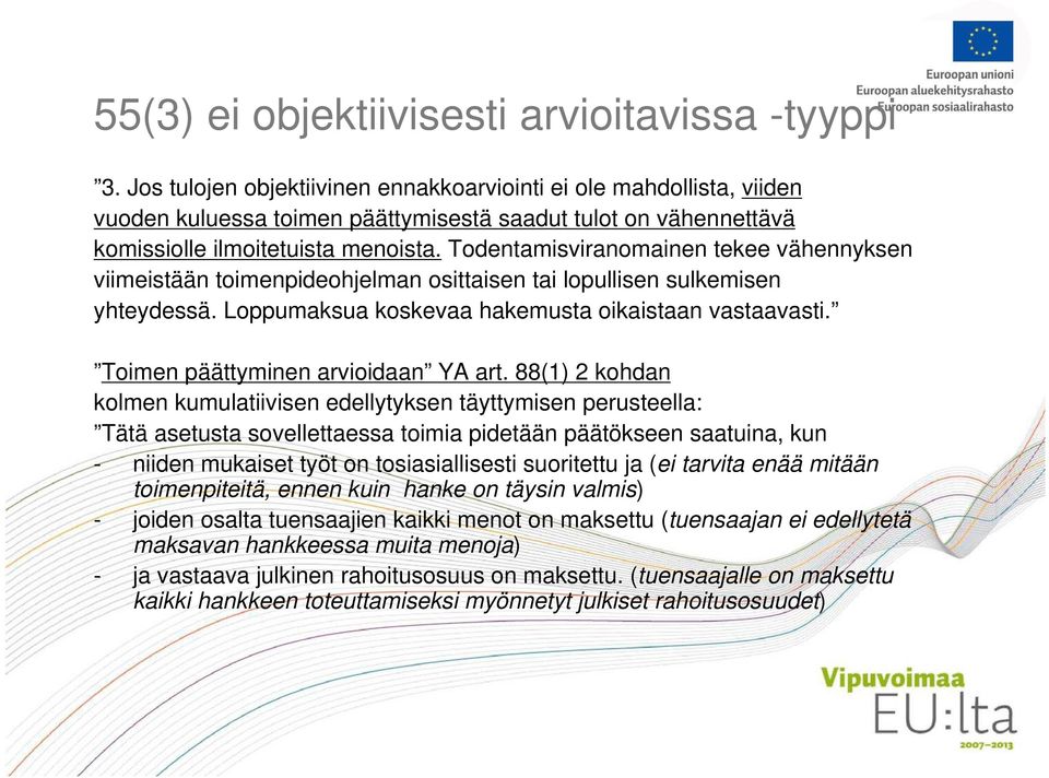 Todentamisviranomainen tekee vähennyksen viimeistään toimenpideohjelman osittaisen tai lopullisen sulkemisen yhteydessä. Loppumaksua koskevaa hakemusta oikaistaan vastaavasti.