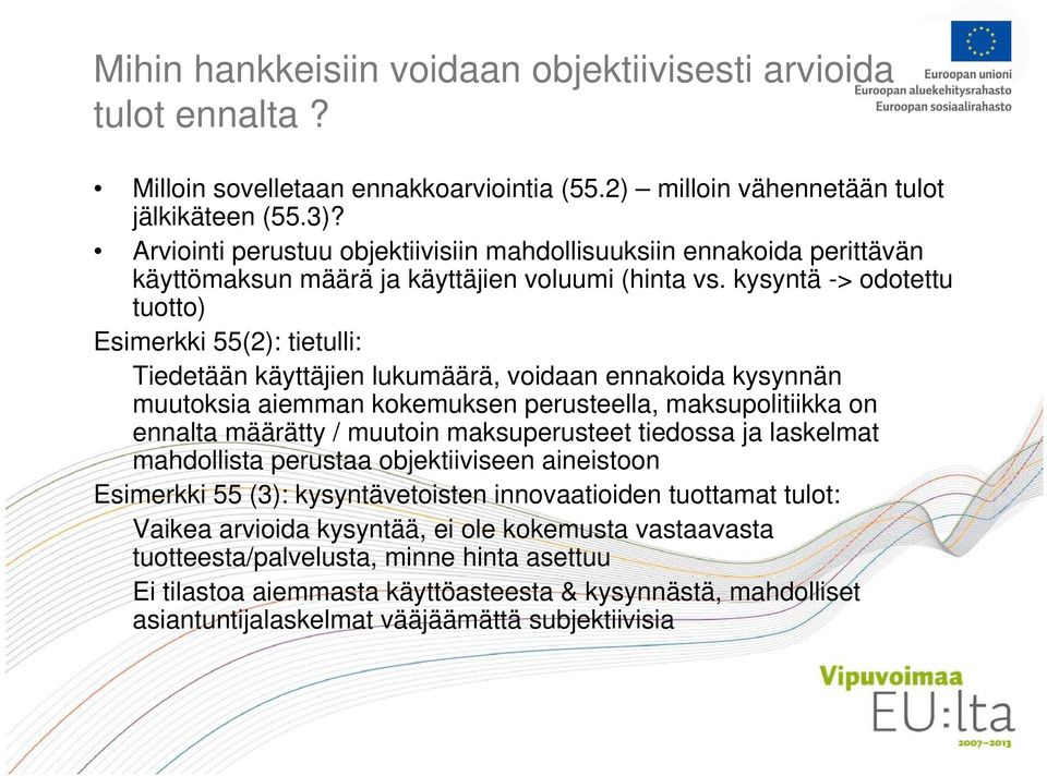 kysyntä -> odotettu tuotto) Esimerkki 55(2): tietulli: Tiedetään käyttäjien lukumäärä, voidaan ennakoida kysynnän muutoksia aiemman kokemuksen perusteella, maksupolitiikka on ennalta määrätty /