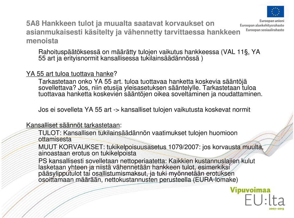 Jos, niin etusija yleisasetuksen sääntelylle. Tarkastetaan tuloa tuottavaa hanketta koskevien sääntöjen oikea soveltaminen ja noudattaminen.