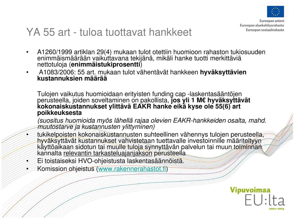 mukaan tulot vähentävät hankkeen hyväksyttävien kustannuksien määrää Tulojen vaikutus huomioidaan erityisten funding cap -laskentasääntöjen perusteella, joiden soveltaminen on pakollista, jos yli 1 M