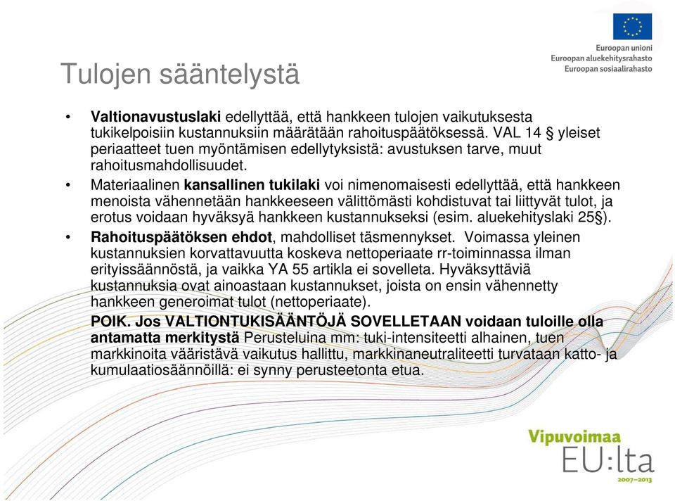 Materiaalinen kansallinen tukilaki voi nimenomaisesti edellyttää, että hankkeen menoista vähennetään hankkeeseen välittömästi kohdistuvat tai liittyvät tulot, ja erotus voidaan hyväksyä hankkeen