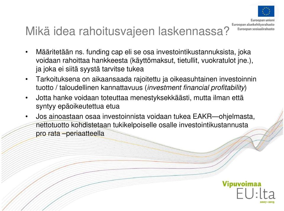 ), ja joka ei siitä syystä tarvitse tukea Tarkoituksena on aikaansaada rajoitettu ja oikeasuhtainen investoinnin tuotto / taloudellinen kannattavuus