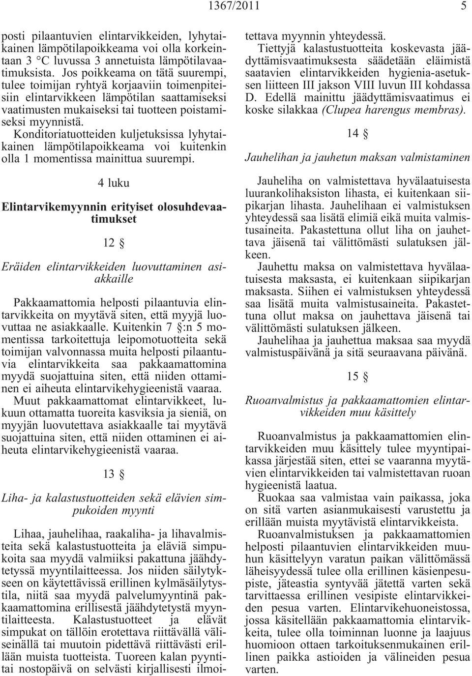 Konditoriatuotteiden kuljetuksissa lyhytaikainen lämpötilapoikkeama voi kuitenkin olla 1 momentissa mainittua suurempi.