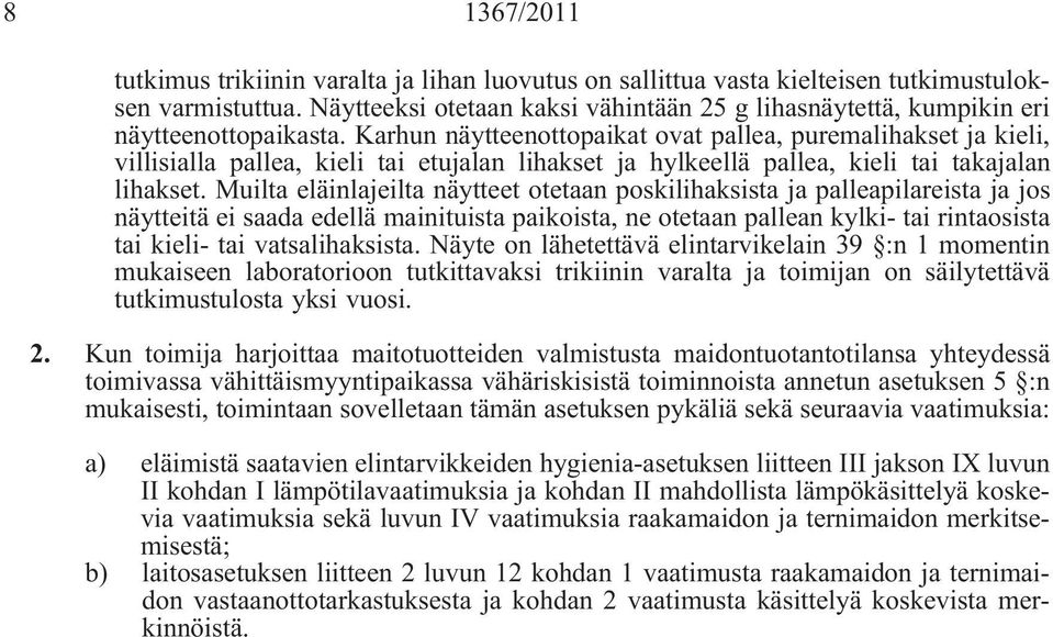 Karhun näytteenottopaikat ovat pallea, puremalihakset ja kieli, villisialla pallea, kieli tai etujalan lihakset ja hylkeellä pallea, kieli tai takajalan lihakset.