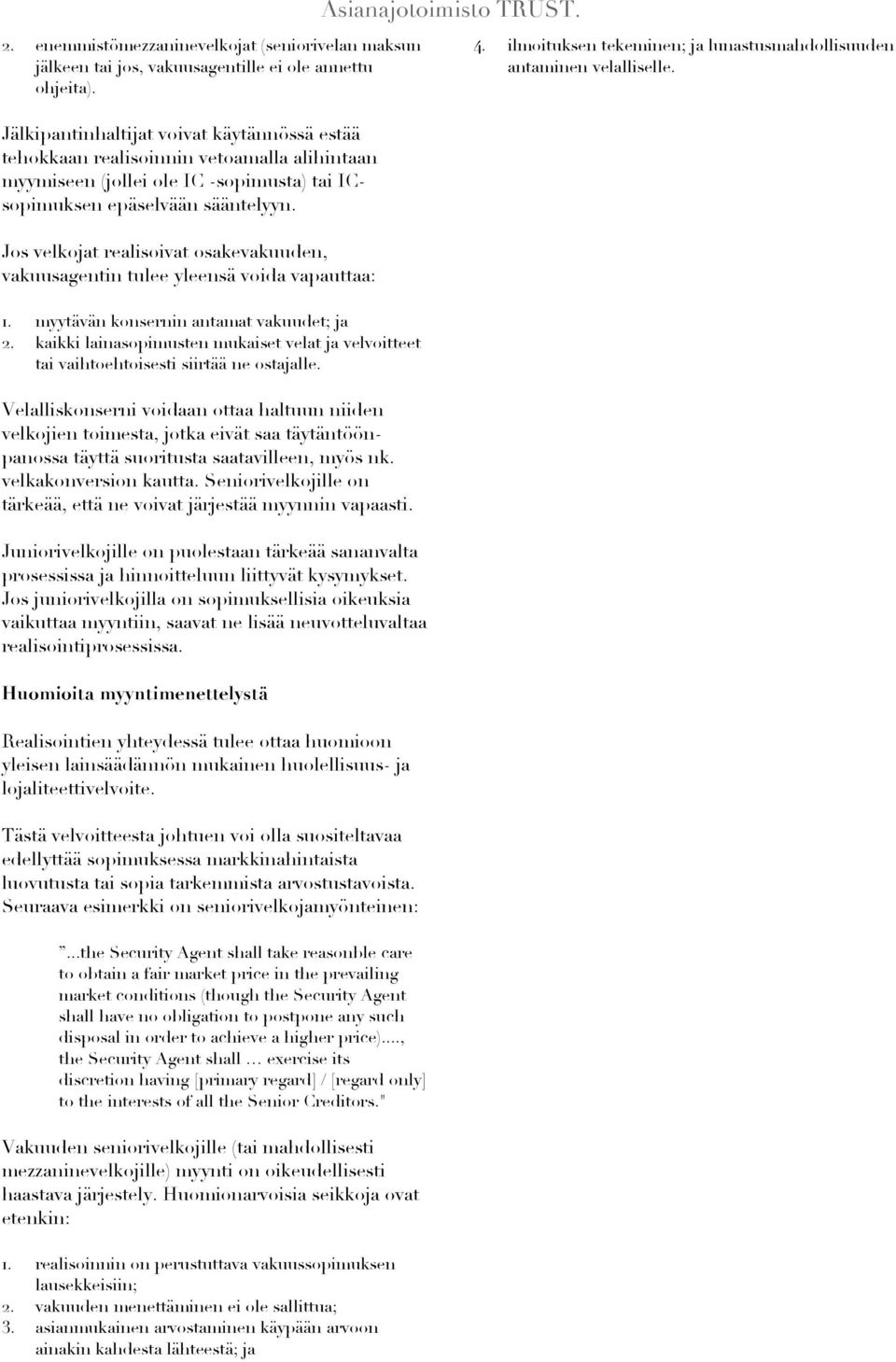 Jos velkojat realisoivat osakevakuuden, vakuusagentin tulee yleensä voida vapauttaa: 1. myytävän konsernin antamat vakuudet; ja 2.