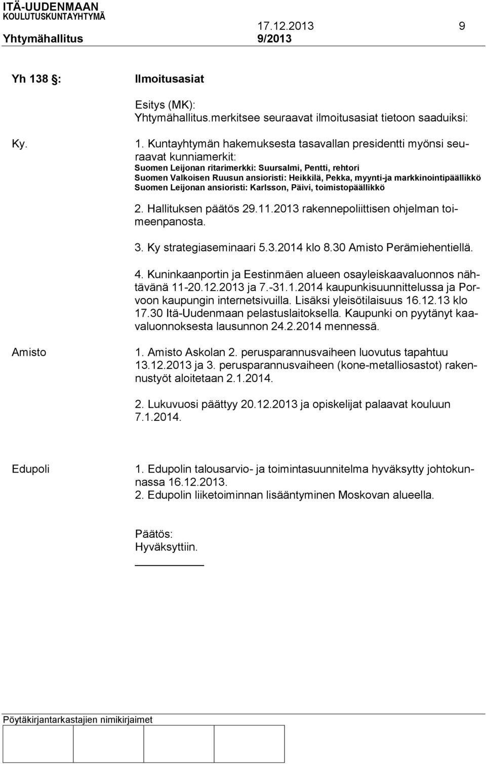 Kuntayhtymän hakemuksesta tasavallan presidentti myönsi seuraavat kunniamerkit: Suomen Leijonan ritarimerkki: Suursalmi, Pentti, rehtori Suomen Valkoisen Ruusun ansioristi: Heikkilä, Pekka, myynti-ja