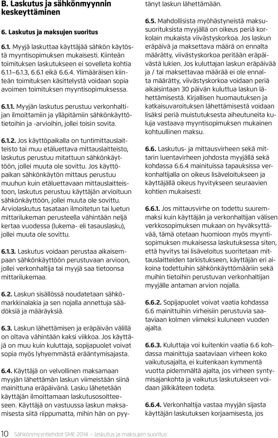 6.1.2. Jos käyttöpaikalla on tuntimittauslaitteisto tai muu etäluettava mittauslaitteisto, laskutus perustuu mitattuun sähkönkäyttöön, jollei muuta ole sovittu.