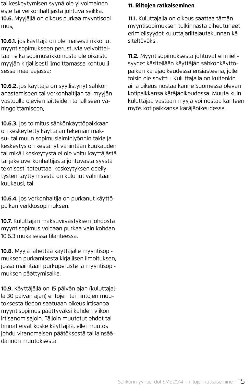 .6.1. jos käyttäjä on olennaisesti rikkonut myyntisopimukseen perustuvia velvoitteitaan eikä sopimusrikkomusta ole oikaistu myyjän kirjallisesti ilmoittamassa kohtuullisessa määräajassa; 10.6.2.