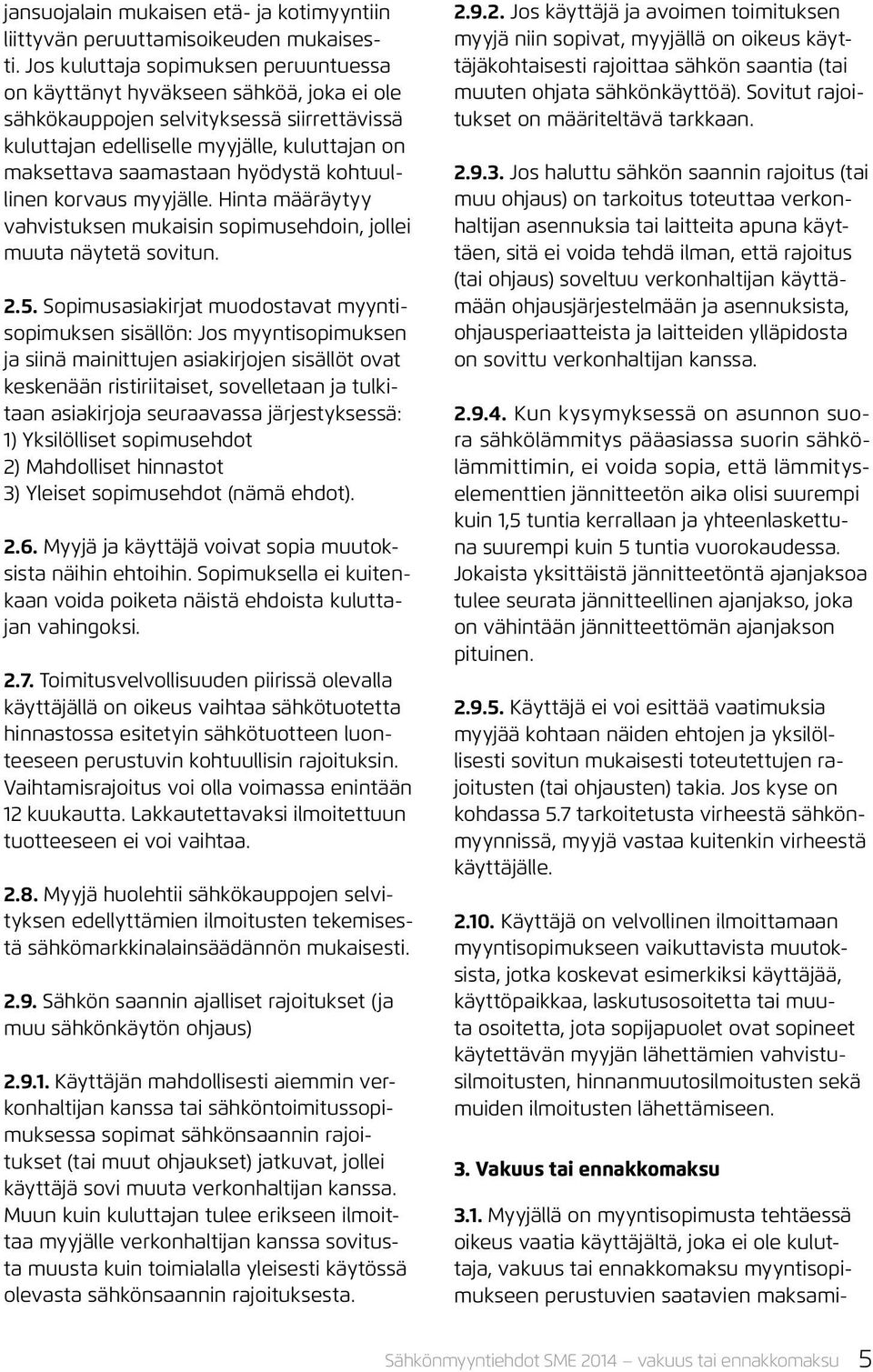 hyödystä kohtuullinen korvaus myyjälle. Hinta määräytyy vahvistuksen mukaisin sopimusehdoin, jollei muuta näytetä sovitun. 2.5.