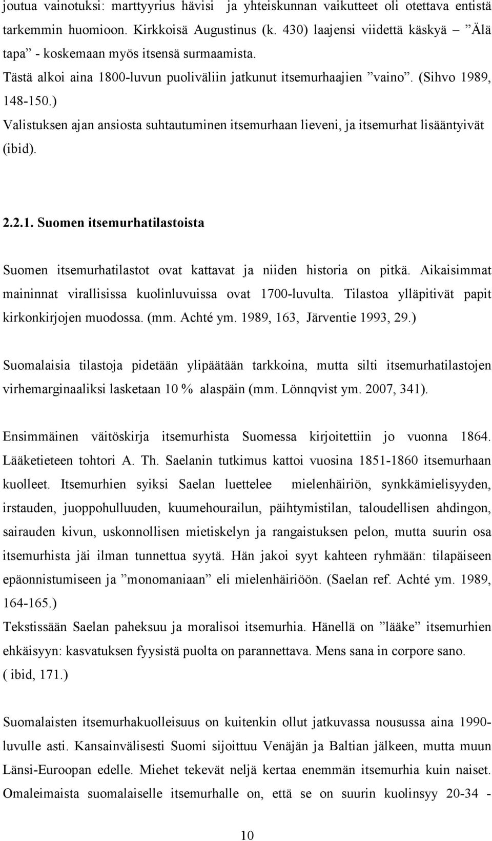 ) Valistuksen ajan ansiosta suhtautuminen itsemurhaan lieveni, ja itsemurhat lisääntyivät (ibid). 2.2.1. Suomen itsemurhatilastoista Suomen itsemurhatilastot ovat kattavat ja niiden historia on pitkä.