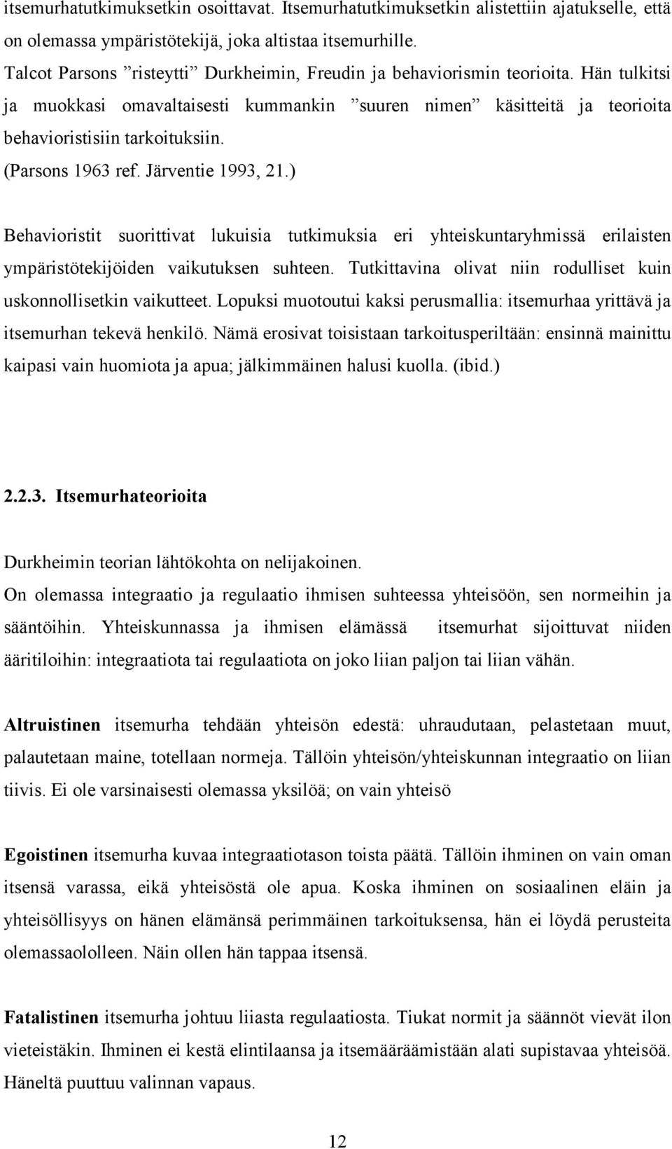 (Parsons 1963 ref. Järventie 1993, 21.) Behavioristit suorittivat lukuisia tutkimuksia eri yhteiskuntaryhmissä erilaisten ympäristötekijöiden vaikutuksen suhteen.