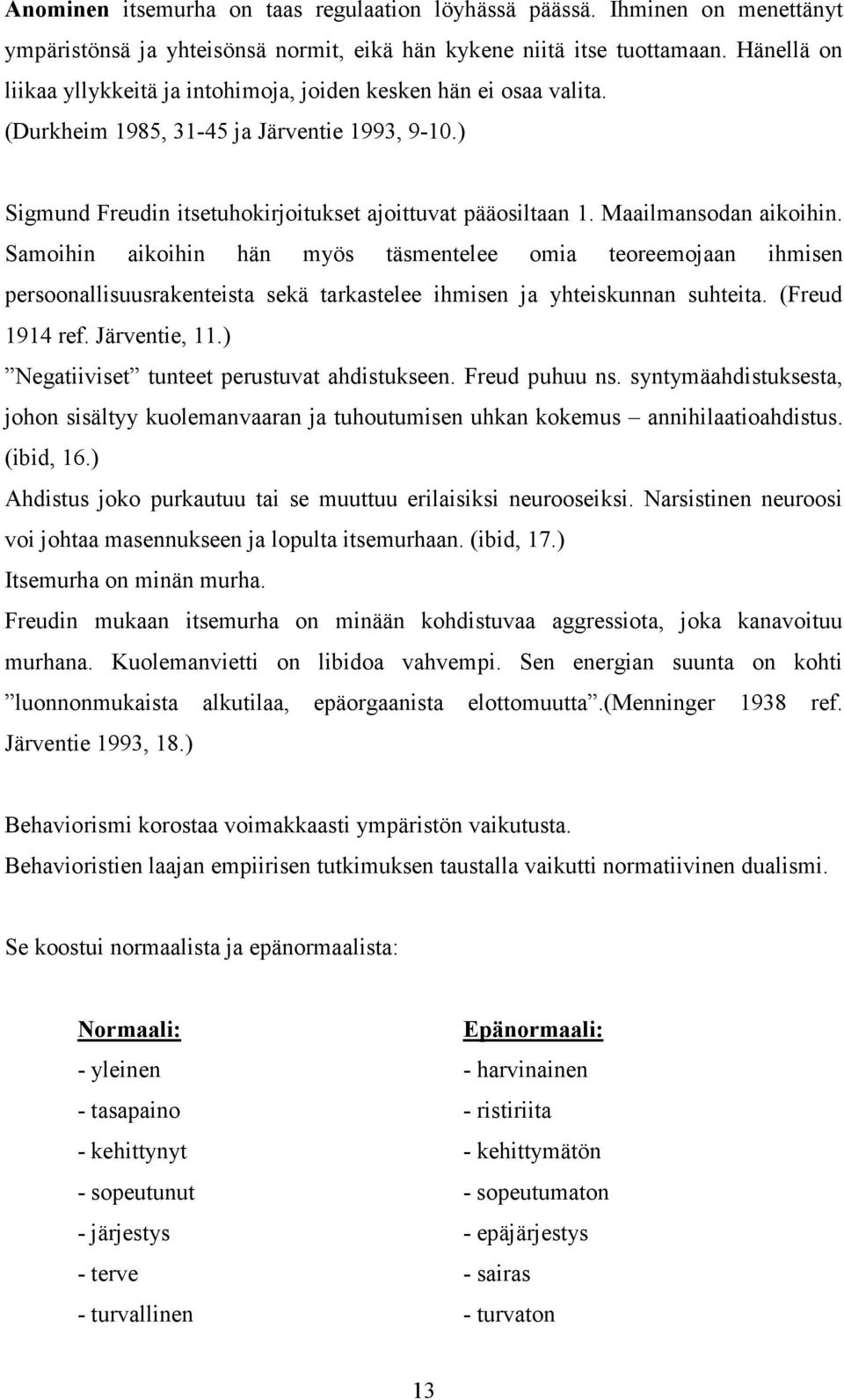 Maailmansodan aikoihin. Samoihin aikoihin hän myös täsmentelee omia teoreemojaan ihmisen persoonallisuusrakenteista sekä tarkastelee ihmisen ja yhteiskunnan suhteita. (Freud 1914 ref. Järventie, 11.