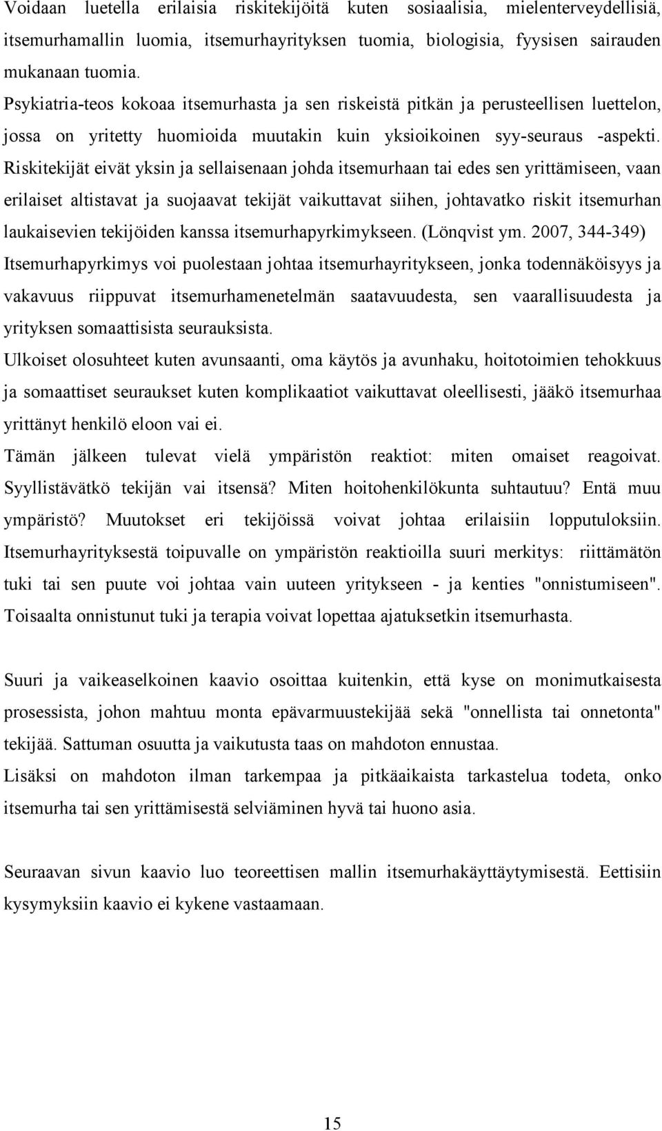 Riskitekijät eivät yksin ja sellaisenaan johda itsemurhaan tai edes sen yrittämiseen, vaan erilaiset altistavat ja suojaavat tekijät vaikuttavat siihen, johtavatko riskit itsemurhan laukaisevien