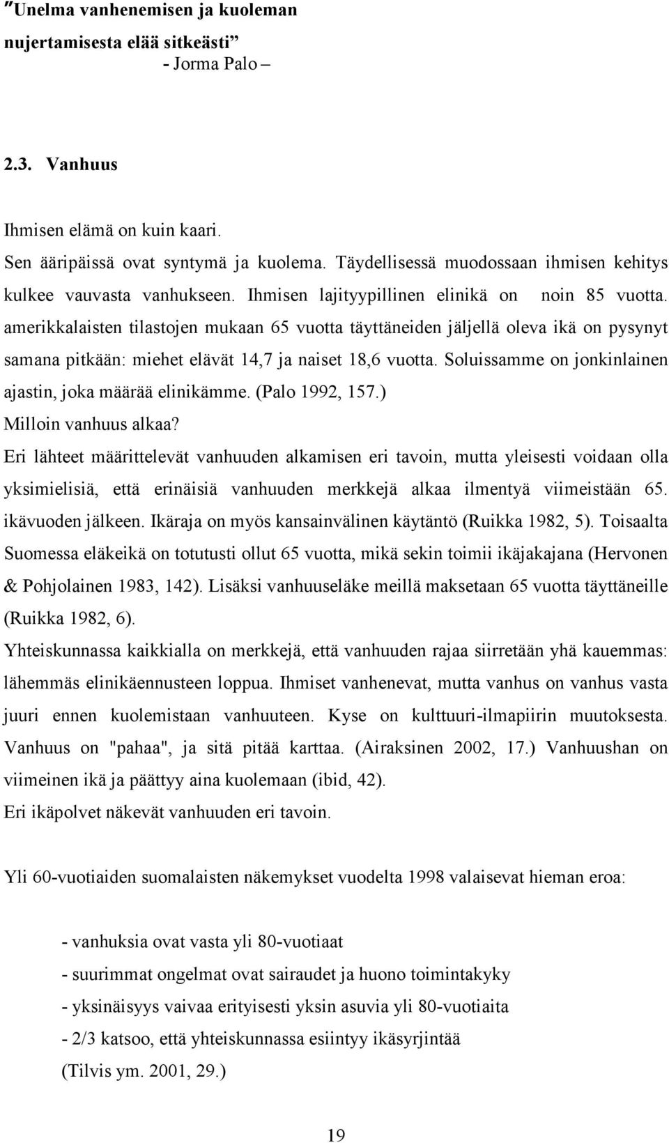 amerikkalaisten tilastojen mukaan 65 vuotta täyttäneiden jäljellä oleva ikä on pysynyt samana pitkään: miehet elävät 14,7 ja naiset 18,6 vuotta.