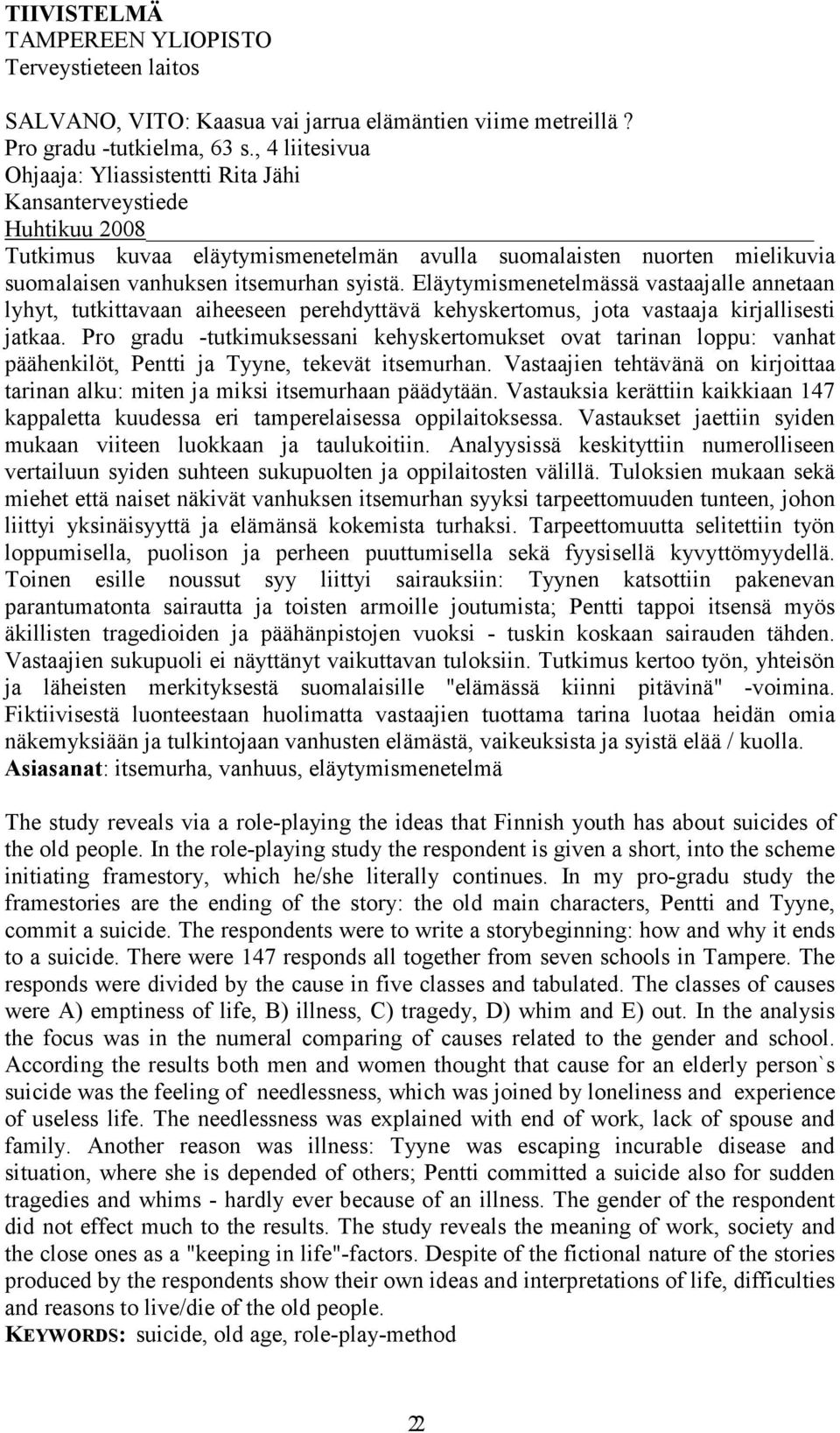 Eläytymismenetelmässä vastaajalle annetaan lyhyt, tutkittavaan aiheeseen perehdyttävä kehyskertomus, jota vastaaja kirjallisesti jatkaa.