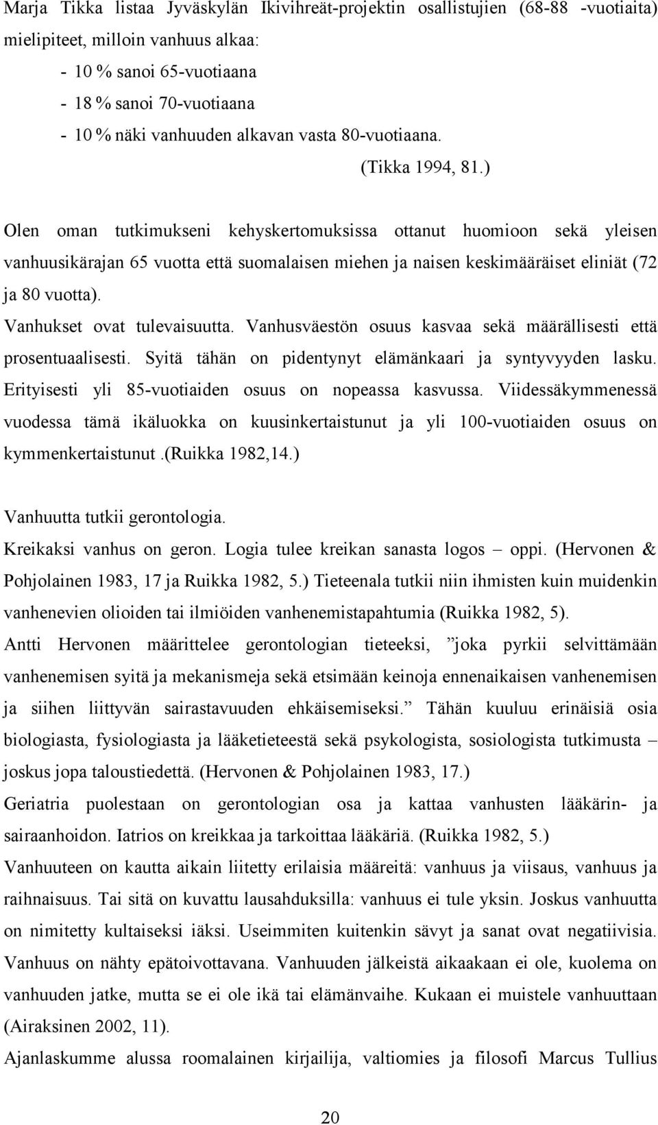 ) Olen oman tutkimukseni kehyskertomuksissa ottanut huomioon sekä yleisen vanhuusikärajan 65 vuotta että suomalaisen miehen ja naisen keskimääräiset eliniät (72 ja 80 vuotta).