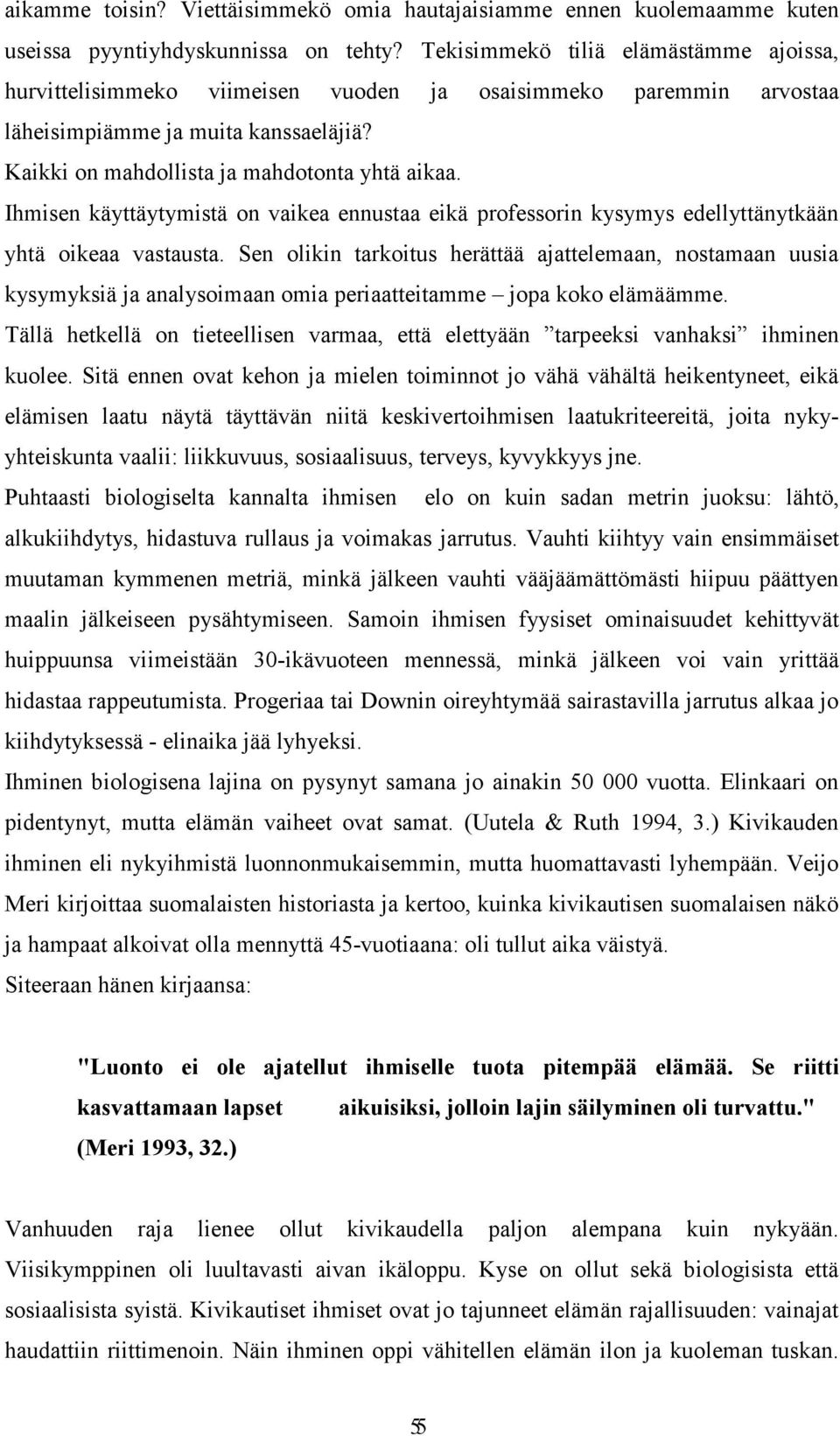 Ihmisen käyttäytymistä on vaikea ennustaa eikä professorin kysymys edellyttänytkään yhtä oikeaa vastausta.