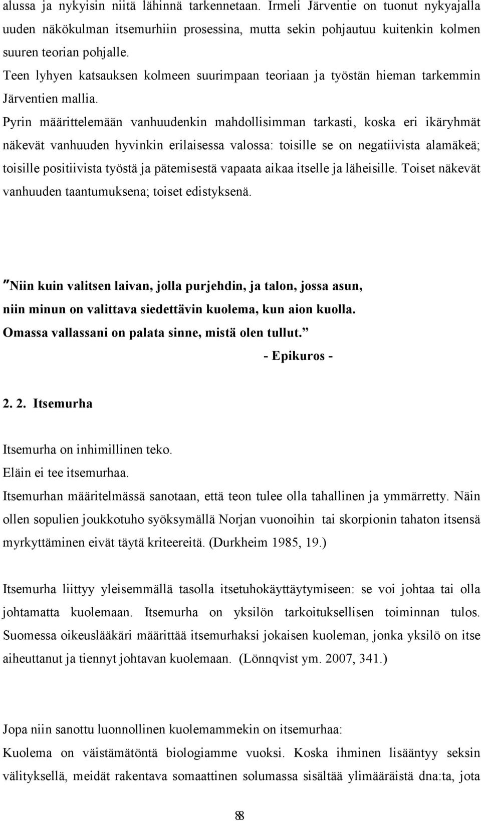 Pyrin määrittelemään vanhuudenkin mahdollisimman tarkasti, koska eri ikäryhmät näkevät vanhuuden hyvinkin erilaisessa valossa: toisille se on negatiivista alamäkeä; toisille positiivista työstä ja