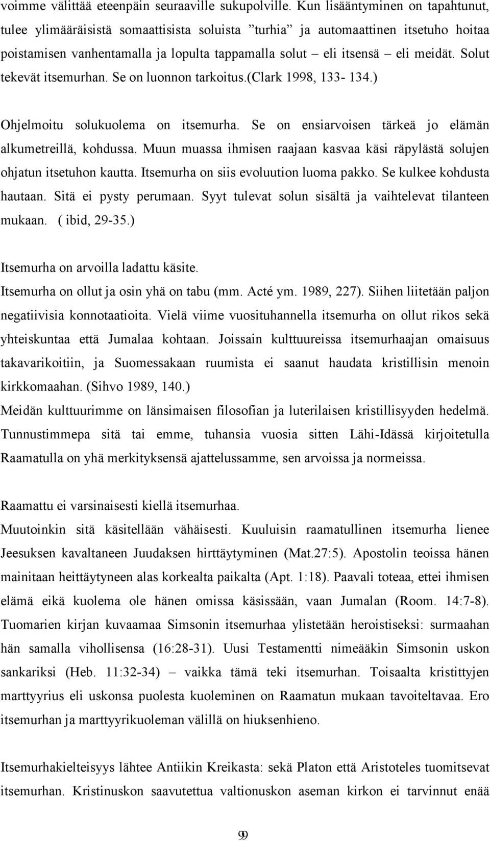 Solut tekevät itsemurhan. Se on luonnon tarkoitus.(clark 1998, 133-134.) Ohjelmoitu solukuolema on itsemurha. Se on ensiarvoisen tärkeä jo elämän alkumetreillä, kohdussa.